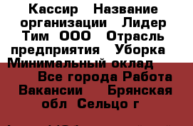 Кассир › Название организации ­ Лидер Тим, ООО › Отрасль предприятия ­ Уборка › Минимальный оклад ­ 27 200 - Все города Работа » Вакансии   . Брянская обл.,Сельцо г.